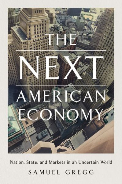 Cover for Samuel Gregg · The Next American Economy: Nation, State, and Markets in an Uncertain World (Gebundenes Buch) (2022)