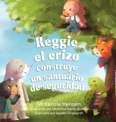 Cover for McKenzie Hensen · Reggie el erizo construye un santuario de seguridad (Hardcover Book) (2020)