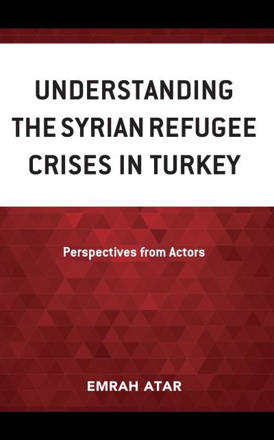 Cover for Emrah Atar · Understanding the Syrian Refugee Crises in Turkey: Perspectives from Actors (Innbunden bok) (2023)