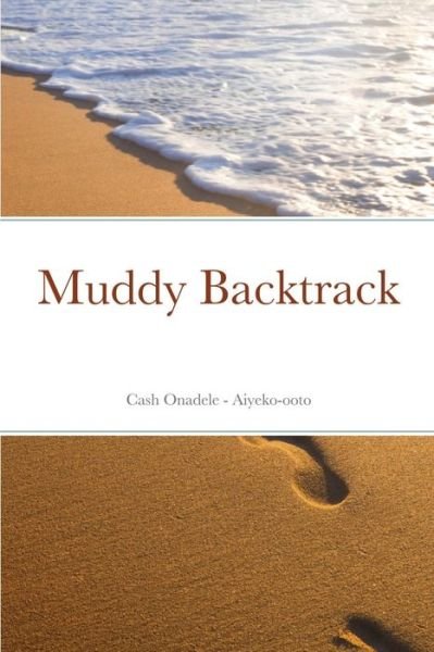 Muddy Backtrack - Cash Onadele - Libros - Lulu.com - 9781667174761 - 6 de abril de 2021