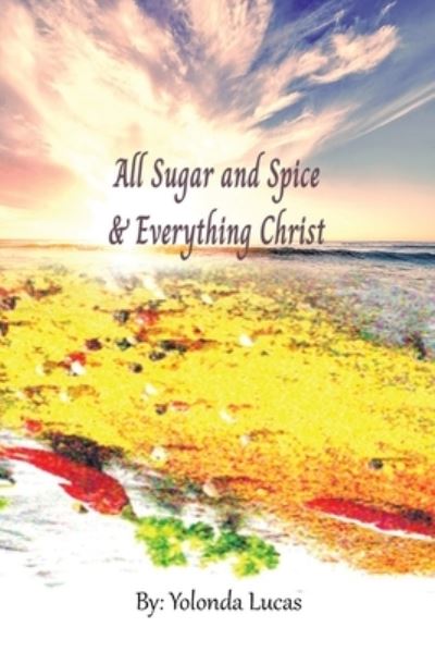 Cover for Yolanda Lucas · All Sugar and Spice &amp; Everything Christ (Book) (2023)