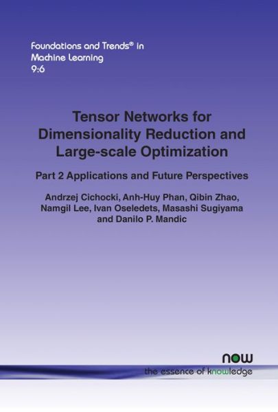 Tensor Networks for Dimensionality Reduction and Large-scale Optimization: Part 2, Applications and Future Perspectives - Foundations and Trends in Machine Learning - Andrzej Cichocki - Bøger - now publishers Inc - 9781680832761 - 30. maj 2017