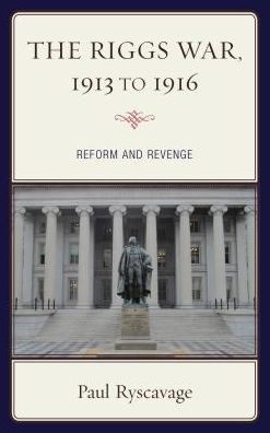 Cover for Paul Ryscavage · The Riggs War, 1913 to 1916: Reform and Revenge (Hardcover Book) (2017)