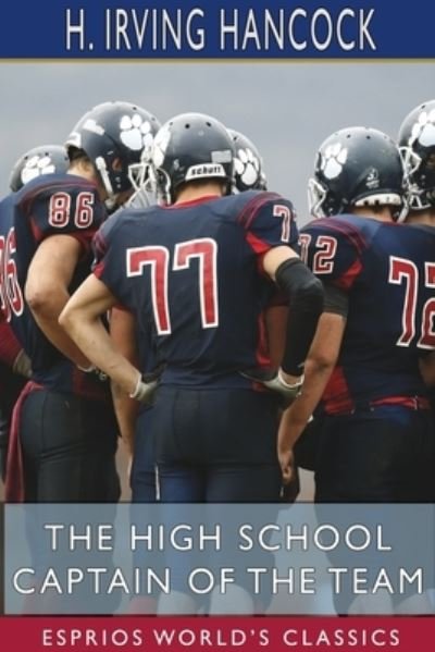 Cover for H Irving Hancock · The High School Captain of the Team (Esprios Classics) (Paperback Book) (2024)