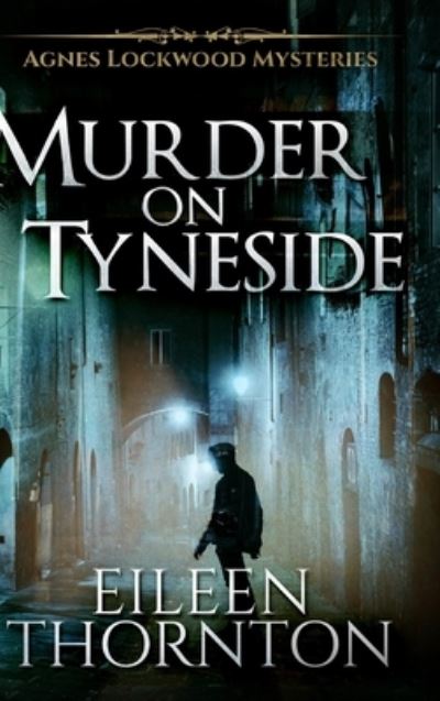 Cover for Eileen Thornton · Murder on Tyneside (Agnes Lockwood Mysteries Book 1) (Inbunden Bok) (2021)