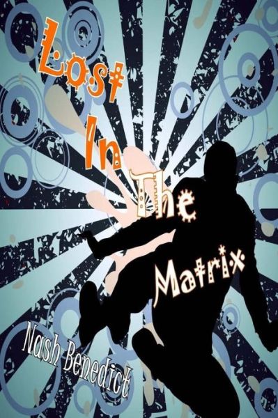 Cover for Nash Benedict · Lost In The Matrix (Paperback Book) (2018)