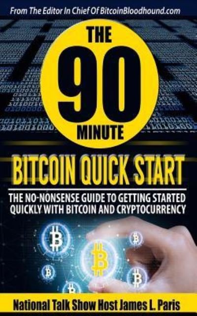Cover for James L Paris · The 90 Minute Bitcoin Quick Start : The No Nonsense Guide To Getting Started Quickly With Bitcoin And Cryptocurrency (Pocketbok) (2018)