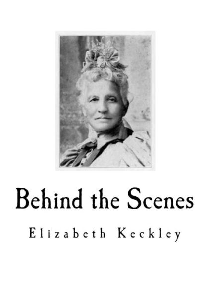 Cover for Elizabeth Keckley · Behind the Scenes Formerly a slave, but more recently Modiste, and friend to Mrs. Abraham Lincoln. (Taschenbuch) (2018)