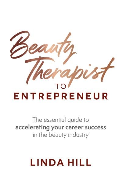Cover for Linda Hill · Beauty Therapist To Entrepreneur: The essential guide to accelerating your career success in the beauty industry (Taschenbuch) (2019)