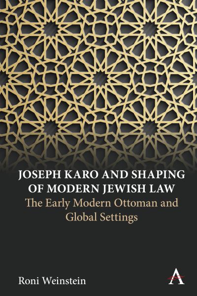 Cover for Roni Weinstein · Joseph Karo and Shaping of Modern Jewish Law: The Early Modern Ottoman and Global Settings - Anthem Intercultural Transfer Studies (Hardcover Book) (2022)