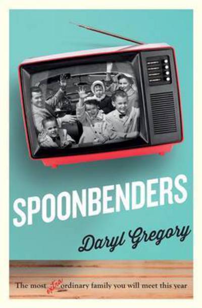 Cover for Daryl Gregory · Spoonbenders: A BBC Radio 2 Book Club Choice - the perfect summer read! (Paperback Book) (2017)