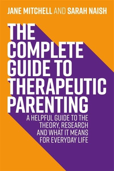 Cover for Jane Mitchell · The Complete Guide to Therapeutic Parenting: A Helpful Guide to the Theory, Research and What it Means for Everyday Life - Therapeutic Parenting Books (Taschenbuch) (2020)