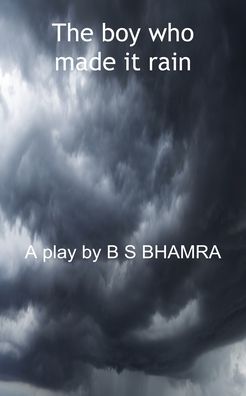 Cover for Benjamin Benson S Bhamra · The boy who made it rain A Play by B S BHAMRA (Paperback Book) (2019)