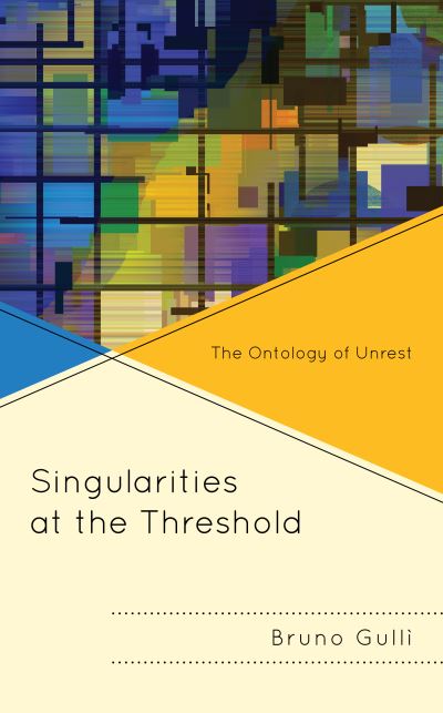 Cover for Gulli, Bruno, Long Island University · Singularities at the Threshold: The Ontology of Unrest (Hardcover Book) (2020)
