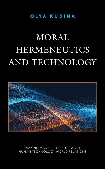 Cover for Olya Kudina · Moral Hermeneutics and Technology: Making Moral Sense through Human-Technology-World Relations - Postphenomenology and the Philosophy of Technology (Innbunden bok) (2023)
