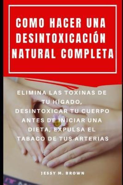 Cover for Jessy M Brown · Como Hacer Una Desintoxicacion Natural Completa (Paperback Book) (2019)