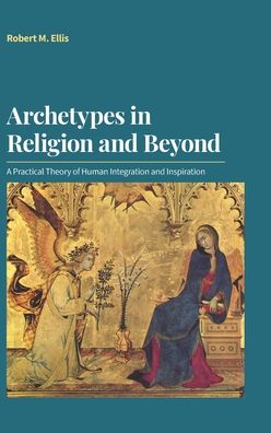 Cover for Robert M Ellis · Archetypes in Religion and Beyond: A Practical Theory of Human Integration and Inspiration (Hardcover Book) (2022)