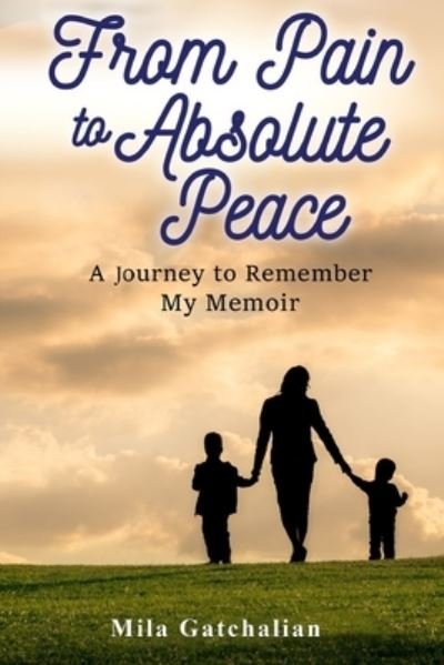 Cover for Mila Gatchalian · From Pain to Absolute Peace : A Journey to Remember My Memoir (Paperback Book) (2021)
