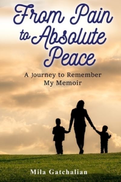 Cover for Mila Gatchalian · From Pain to Absolute Peace : A Journey to Remember My Memoir (Pocketbok) (2021)