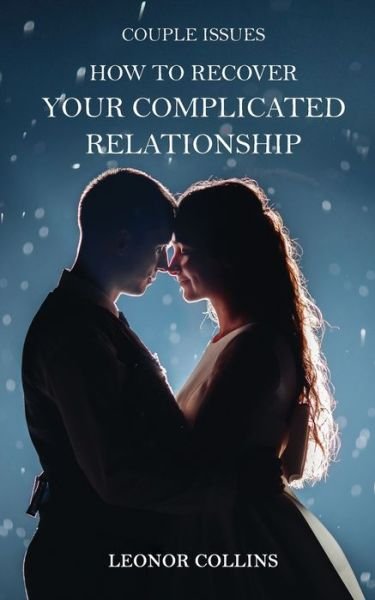 Cover for Leonor Collins · Couple Issues - How to Recover Your Complicated Relationship: Save Your Struggling Relationship, Regain Trust in Your Partner, Find Love Again (Paperback Book) (2021)