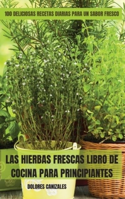 Cover for Dolores Canizales · Las Hierbas Frescas Libro de Cocina Para Principiantes (Hardcover Book) (2022)