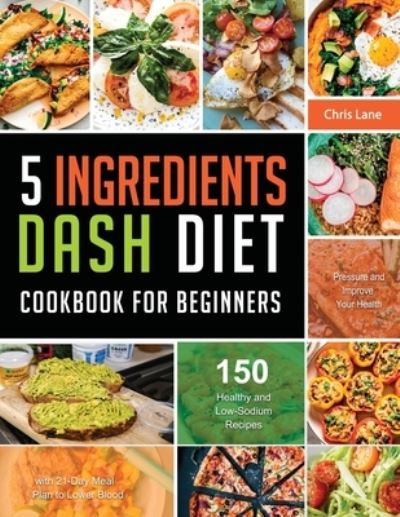 Cover for Chris Lane · 5 Ingredients Dash Diet Cookbook for Beginners 2021 (Paperback Book) (2021)