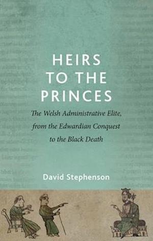 Heirs to the Princes: The Welsh Administrative Elite, from the Edwardian Conquest to the Black Death - David Stephenson - Livros - University of Wales Press - 9781837722761 - 15 de setembro de 2025