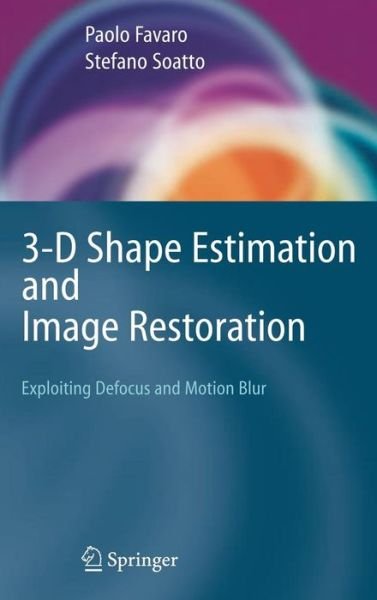 Cover for Paolo Favaro · 3-D Shape Estimation and Image Restoration: Exploiting Defocus and Motion-Blur (Hardcover Book) [2007 edition] (2006)