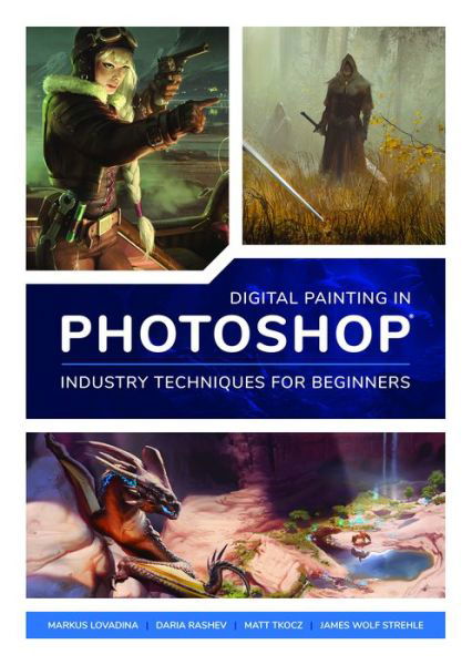 Digital Painting in Photoshop: Industry Techniques for Beginners: A comprehensive introduction to techniques and approaches -  - Livros - 3DTotal Publishing Ltd - 9781909414761 - 4 de novembro de 2018