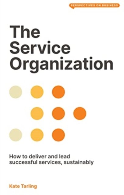 Cover for Kate Tarling · The Service Organization: How to Deliver and Lead Successful Services, Sustainably - Perspectives on Business (Paperback Book) (2023)