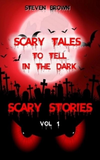 Cover for Steven Brown · Scary Stories Vol 1: Five Horror &amp; Ghost Short Tales to Tell in the Dark, for Kids, Teens, and Adults of All Ages (Audio and Book Versions) (Hardcover Book) (2021)