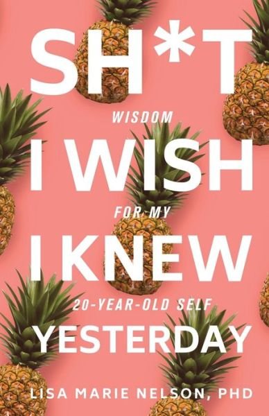 Lisa Marie Nelson Phd · Sh*t I Wish I Knew Yesterday (Paperback Book) (2020)
