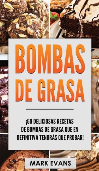 Cover for Mark Evans · Bombas de Grasa: !60 deliciosas recetas de bombas de grasa que en definitiva tendras que probar! (Hardcover Book) [Fat Bombs Spanish edition] (2020)