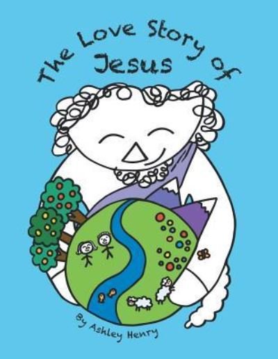 The Love Story of Jesus - Ashley Henry - Bøger - WestBow Press - 9781973617761 - 10. maj 2018