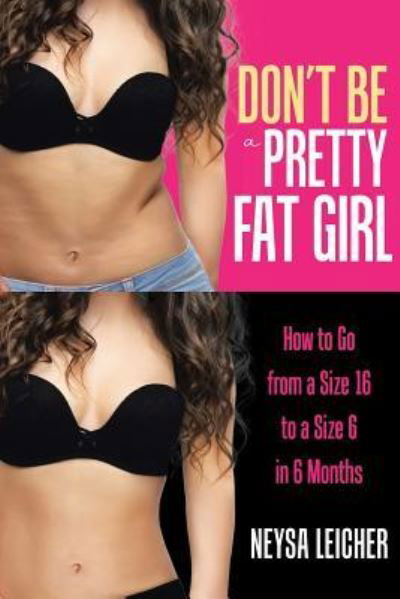 Cover for Neysa Leicher · Don't Be a Pretty Fat Girl: How to Go from a Size 16 to a Size 6 in 6 Months (Pocketbok) (2018)