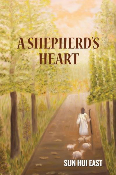 A Shepherd's Heart - Sun Hui East - Books - Createspace Independent Publishing Platf - 9781983629761 - March 8, 2018