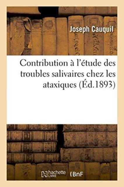 Contribution A l'Etude Des Troubles Salivaires Chez Les Ataxiques - Cauquil - Bøger - Hachette Livre - BNF - 9782011297761 - 1. august 2016