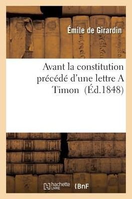 Cover for Emile De Girardin · Avant La Constitution Precede D'une Lettre a Timon (Paperback Bog) (2016)