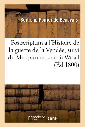 Cover for Poirier De Beauvais-b · Postscriptum a L'histoire De La Guerre De La Vendee, Suivi De Mes Promenades a Wesel (Paperback Book) [French edition] (2018)