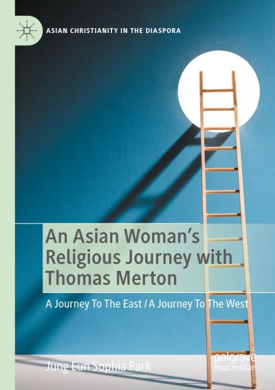 Cover for Jung Eun Sophia Park · An Asian Woman's Religious Journey with Thomas Merton: A Journey To The East / A Journey To The West - Asian Christianity in the Diaspora (Paperback Book) [2022 edition] (2022)