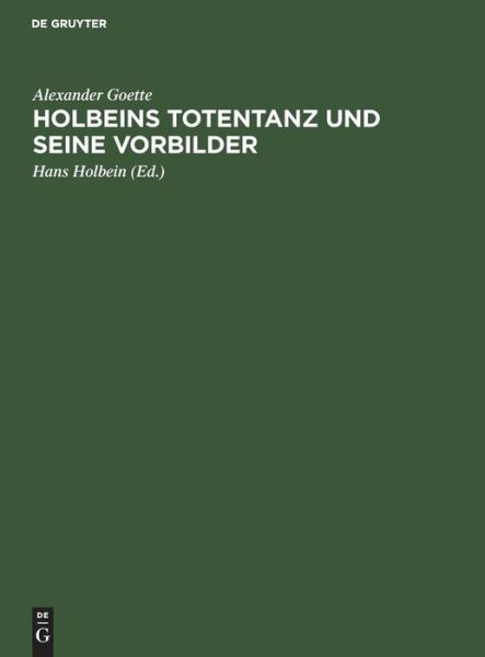 Cover for Alexander Goette · Holbeins Totentanz und seine Vorbilder (Book) (1901)