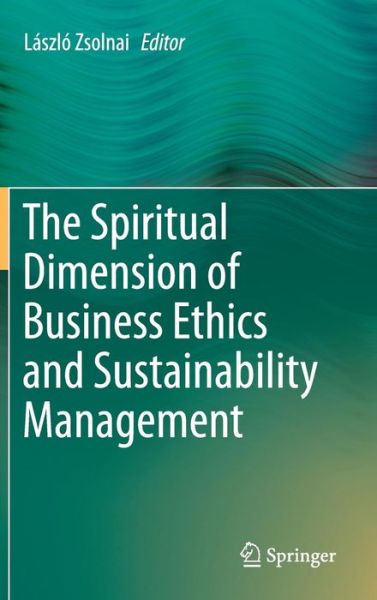 Cover for Laszlo Zsolnai · The Spiritual Dimension of Business Ethics and Sustainability Management (Inbunden Bok) [2015 edition] (2014)