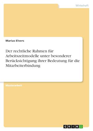 Cover for Marius Elvers · Der rechtliche Rahmen fur Arbeitszeitmodelle unter besonderer Berucksichtigung ihrer Bedeutung fur die Mitarbeiterbindung (Paperback Book) (2022)