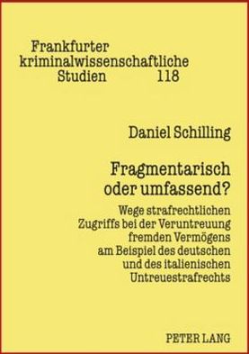 Cover for Daniel Schilling · Fragmentarisch Oder Umfassend: Wege Strafrechtlichen Zugriffs Bei Der Veruntreuung Fremden Vermoegens Am Beispiel Des Deutschen Und Des Italienischen Untreuestrafrechts - Frankfurter Kriminalwissenschaftliche Studien (Hardcover Book) [German edition] (2009)