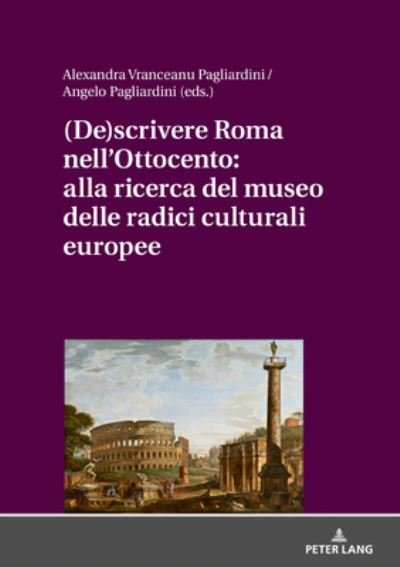 (De)Scrivere Roma Nell'ottocento: Alla Ricerca del Museo Delle Radici Culturali Europee -  - Kirjat - Peter Lang AG - 9783631809761 - keskiviikko 18. maaliskuuta 2020