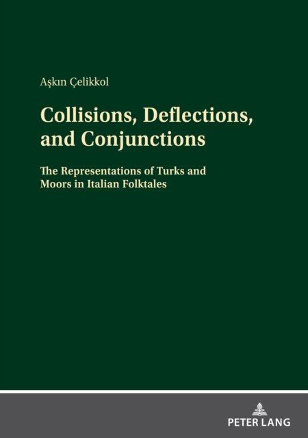 Cover for Askin Celikkol · Collisions, Deflections, and Conjunctions: The Representations of Turks and Moors in Italian Folktales (Innbunden bok) [New edition] (2021)