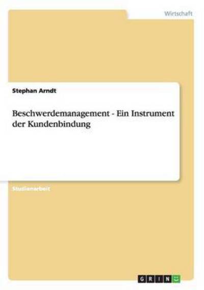 Beschwerdemanagement - Ein Instru - Arndt - Kirjat - GRIN Verlag - 9783638941761 - keskiviikko 6. marraskuuta 2013