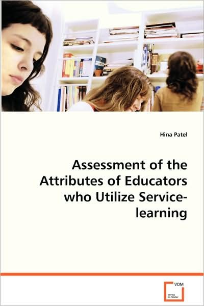Assessment of the Attributes of Educators Who Utilizeservice-learning - Hina Patel - Livres - VDM Verlag - 9783639072761 - 26 août 2008
