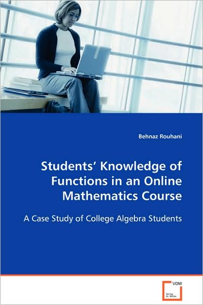 Studentsâ?? Knowledge of Functions in an Onlinemathematics Course: a Case Study of College Algebra Students - Behnaz Rouhani - Books - VDM Verlag - 9783639085761 - October 20, 2008