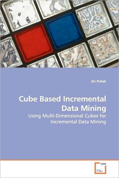 Cover for Ziv Pollak · Cube Based Incremental Data Mining: Using Multi-dimensional Cubes for Incremental Data Mining (Paperback Bog) (2009)